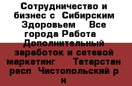 Сотрудничество и бизнес с “Сибирским Здоровьем“ - Все города Работа » Дополнительный заработок и сетевой маркетинг   . Татарстан респ.,Чистопольский р-н